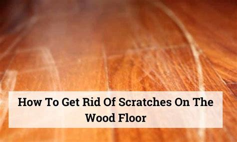 How To Get Rid Of Scratches On The Wood Floor Easy Explanation