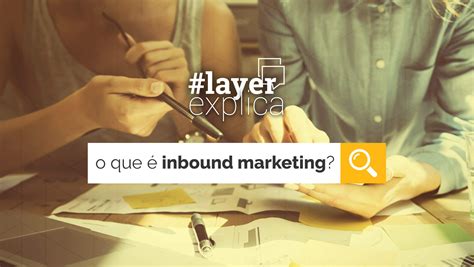 Você sabe o que é Inbound Marketing Layer UP Digital Layer Up