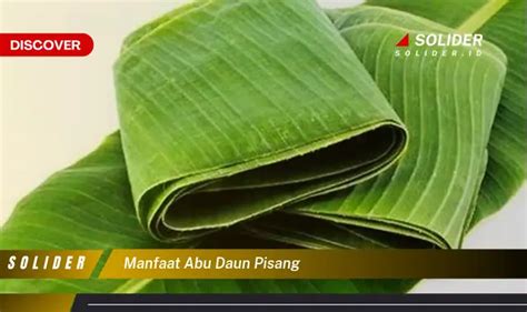 Temukan Manfaat Abu Daun Pisang Yang Wajib Kamu Intip