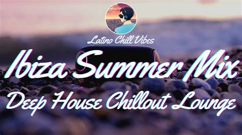 Ibiza Summer Mix 🎵 Deep House Chill Out Lounge Latin Fusion 🔥 Youtube