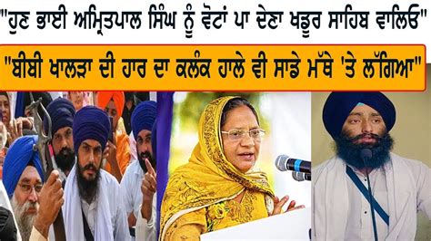 ਹੁਣ Bhai Amritpal Singh ਨੂੰ Votes ਪਾ ਦੇਣਾ Khadoor Sahib ਵਾਲਿਓ ਬੀਬੀ