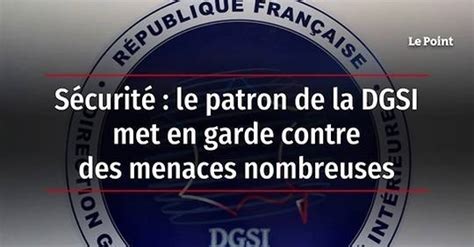 Vidéo Sécurité le patron de la DGSI met en garde contre des menaces