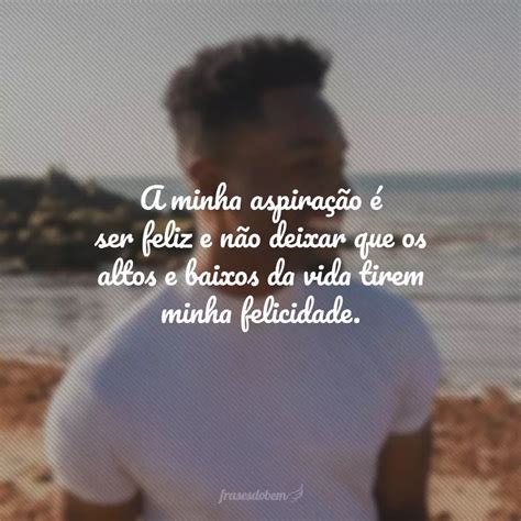 Frases Sobre Ser Feliz Para Fazer A Alegria Morar No Seu Cora O