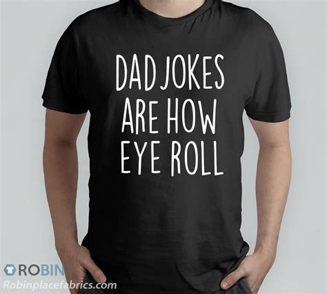 Dad Jokes Are How Eye Roll T Shirt Robinplacefabrics