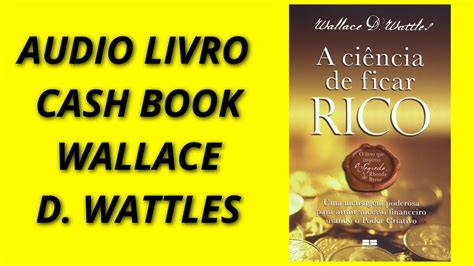 Áudio livro a ciência de ficar Rico Wallace D Wattles Cash Book