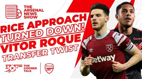 The Arsenal News Show Ep Declan Rice Approach Failed Vitor Roque