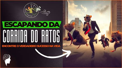 Escapando Da Corrida Dos Ratos Encontre O Verdadeiro Sucesso Na Vida