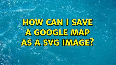 How Can I Save A Google Map As A Svg Image Youtube