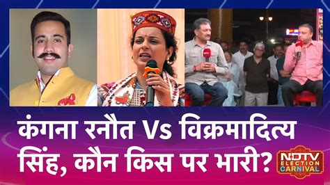 Mandi Lok Sabha Seat Kangana Ranaut Vs Vikramaditya Singh कन कस पर