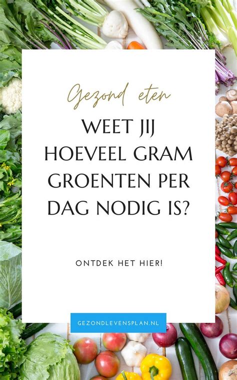 Weet Jij Hoeveel Gram Groente Per Dag Nodig Is Artofit