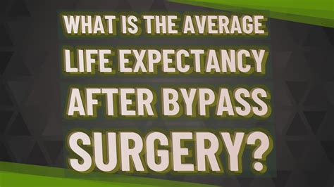 What Is The Average Life Expectancy After Bypass Surgery Youtube