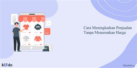 Cara Meningkatkan Penjualan Tanpa Menurunkan Harga