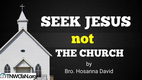 Seek Jesus Not The Church Bro Hosanna David Hosanna David