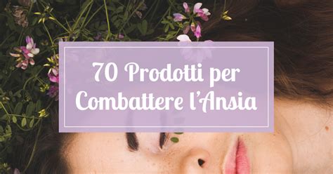 I Migliori 70 Prodotti Per Combattere L Ansia