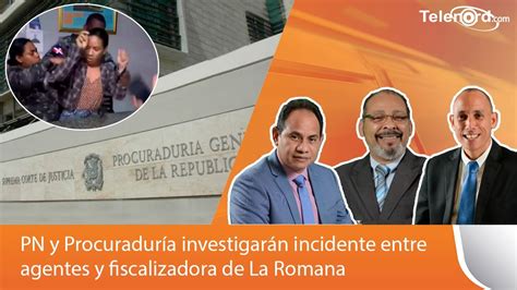 Pn Y Procuradur A Investigar N Incidente Entre Agentes Y Fiscalizadora