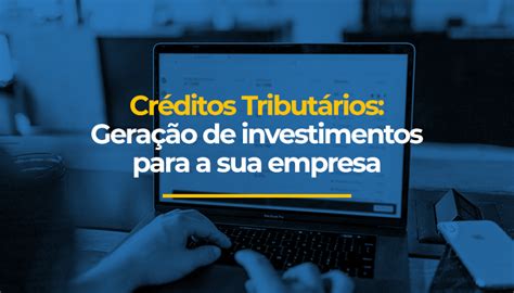 Créditos Tributários Geração De Investimentos Para A Sua Empresa