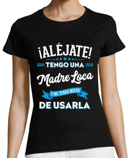 Camiseta Al Jate Tengo Una Madre Loca Reg Latostadora Hermana