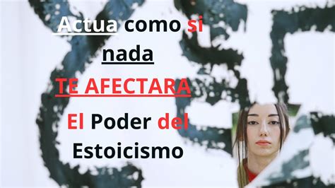 Por Que Actuar Como SI NADA TE AFECTARA Es Tan PODEROSO El Poder Del