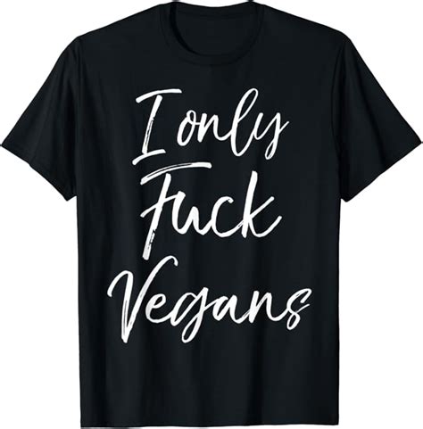 Amazon Funny Vegan Gift For Women Quirky Joke I Only Fuck Vegans T Shirt Clothing