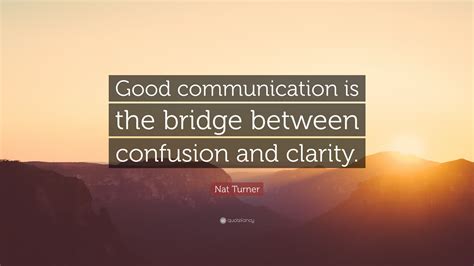 Nat Turner Quote Good Communication Is The Bridge Between Confusion