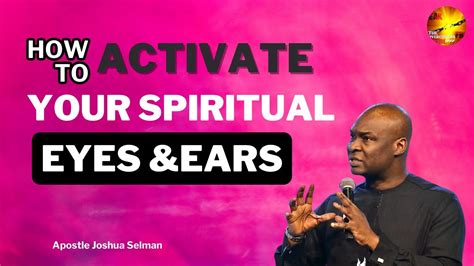 How To Activate Your Spiritual Eyes And Ears Apostle Joshua Selman