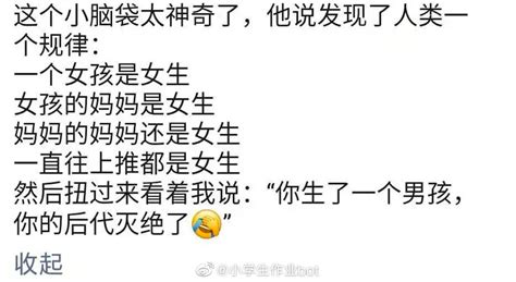 她们从未忘记 On Twitter “发现了人类的一个规律： 一个女孩是女生 女孩的妈妈是女生 妈妈的妈妈还是女生 一直往上推都是女生 你生了一个男孩，你的后代灭绝了。” By小学生作业bot