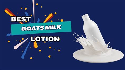 5 Best Goats Milk Lotion And Creams Skin Soothing Skincare Delights