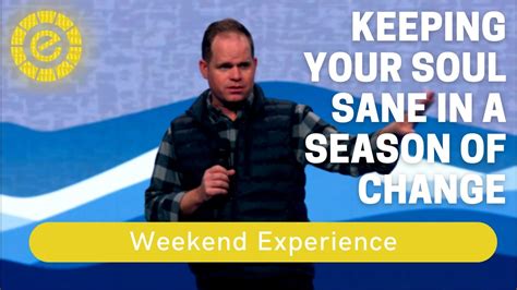 Keeping Your Soul Sane In A Season Of Change Clay Scroggins Weekend