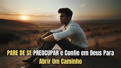 Pare De Se Preocupar E Confie Em Deus Para Abrir Um Caminho Para Você