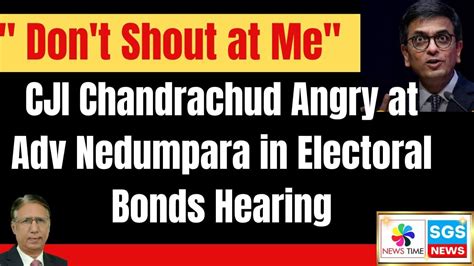 Don T Shout At Me CJI DY Chandrachud Gets Angry At Nedumpara In Bonds