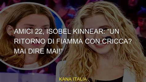 Amici 22 Isobel Kinnear Un Ritorno Di Fiamma Con Cricca Mai Dire