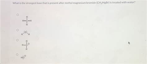 Solved What Is The Strongest Base That Is Present After Chegg