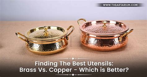 Brass Vs Copper Which Is Better For Cookware And Dinnerware The Artarium