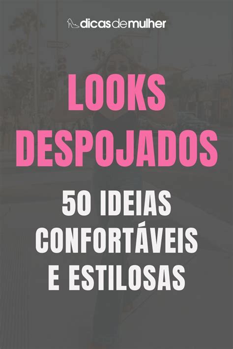 Look Despojado 50 Ideias Para Compor Visuais Confortáveis E Estilosos