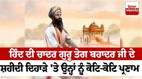 Guru Teg Bahadur Ji ਹਿੰਦ ਦੀ ਚਾਦਰ ਗੁਰੂ ਤੇਗ ਬਹਾਦਰ ਜੀ ਦੇ ਸ਼ਹੀਦੀ ਦਿਹਾੜੇ