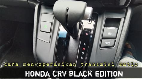 Cara Menggunakan Transmisi Matic Honda Crv Black Edition Youtube