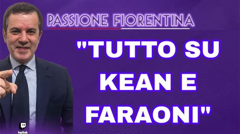 PEDULLÀ FIORENTINA SU KEAN E FARAONI TUTTE LE ULTIME BARAK NAPOLI