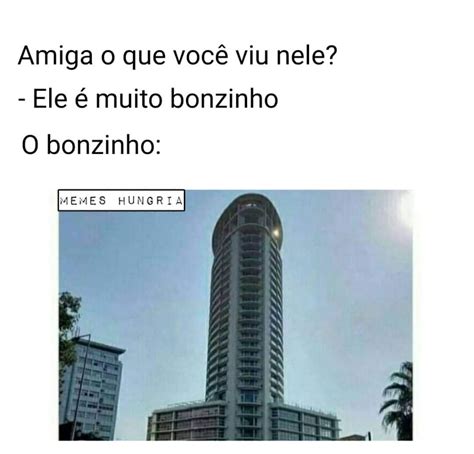 Amiga o que você viu nele Ele é muito bonzinho O bonzinho Memes