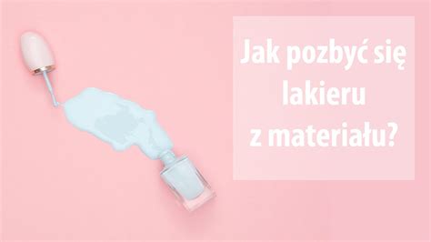 Jak Usun Lakier Do Paznokci Z Materia U Kilka Cennych Porad