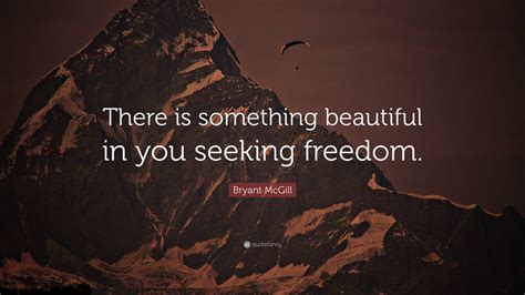 Bryant Mcgill Quote There Is Something Beautiful In You Seeking Freedom