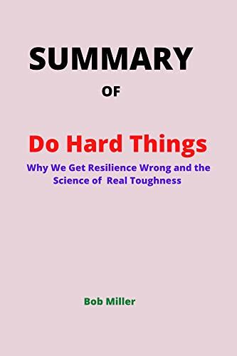 Summary Of Do Hard Things Why We Get Resilience Wrong And The Science