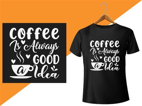 Premium Vector Coffee Is Always A Good Idea Coffee T Shirt Design