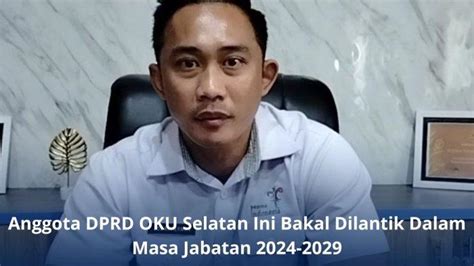 Anggota DPRD OKU Selatan Terpilih Periode 2024 2029 Bakal Dilantik Pada