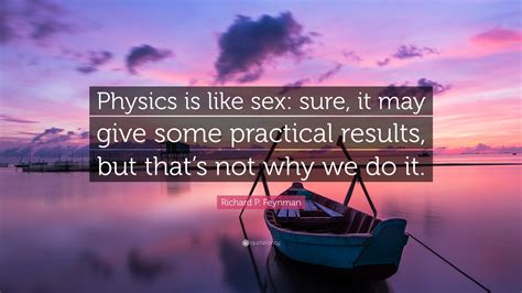 Richard P Feynman Quote “physics Is Like Sex Sure It May Give Some