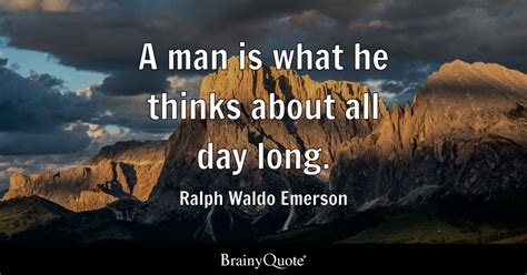 A Man Is What He Thinks About All Day Long Ralph Waldo Emerson