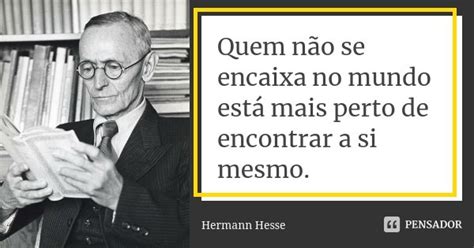 Quem N O Se Encaixa No Mundo Est Mais Hermann Hesse Pensador