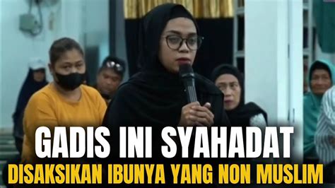 Kisah Mualaf Gadis Ini Syahadat Di Saksikan Ibunya Yang Non Muslim