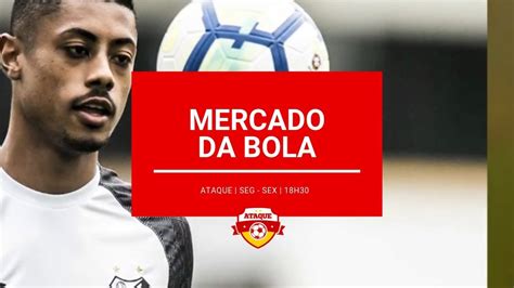 ATAQUE Mercado Da Bola Agitado YouTube