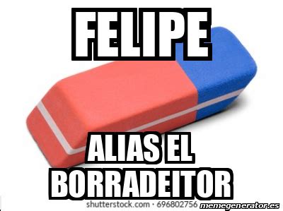 Meme Personalizado Felipe Alias El Borradeitor