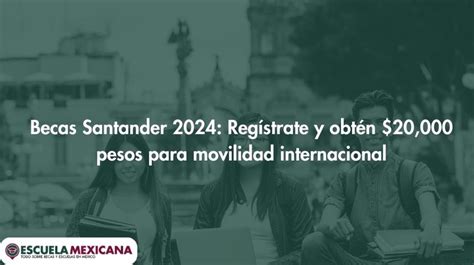 Becas Santander 2024 Regístrate y obtén 20 000 pesos para movilidad